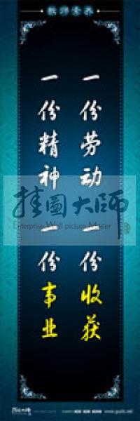 教師辦公室標(biāo)語(yǔ) 學(xué)校教師標(biāo)語(yǔ) 教師素養(yǎng)口號(hào) 一份勞動(dòng)，一份收獲，一份精神，一份事業(yè)